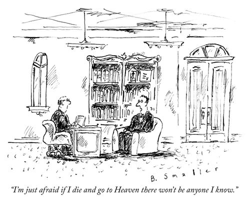 "I'm just afraid if I die an dog to Heaven there won't be anyone I know."
