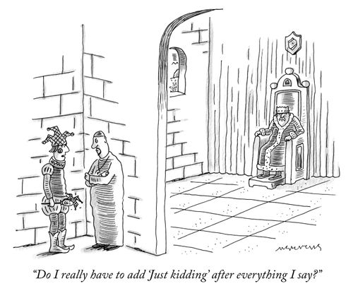 "Do I really have to add 'Just kidding' after everything I say?"