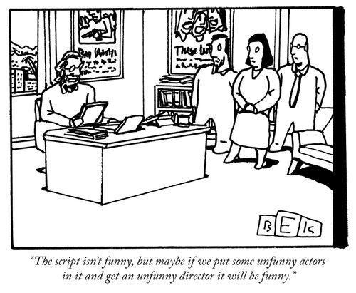 "The script isn't funny, but maybe if we put some unfunny actors in it and get an unfunny director it will be funny."