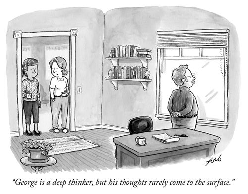 "George is a deep thinker, but his thoughts rarely come to the surface."
