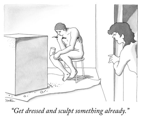 "Get dressed and sculpt something already."