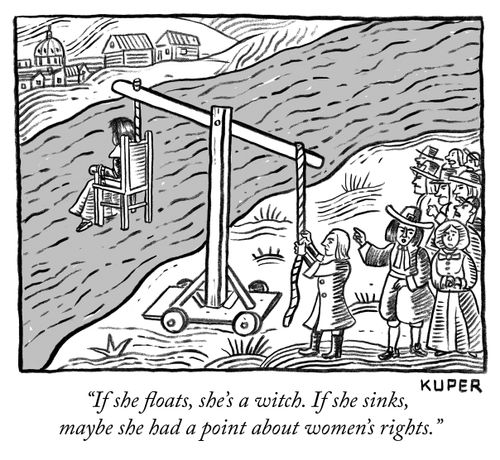 "If she floats, she's a witch. If she sinks, maybe she had a point about women's rights."