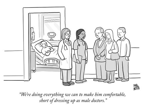 "We're doing everything we can to make him comfortable, short of dressing up as male doctors."