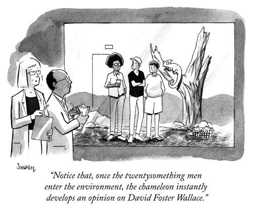 "Notice that, once the twentysomething men enter the environment, the chameleon instantly develops an opinion on David Foster Wallace."