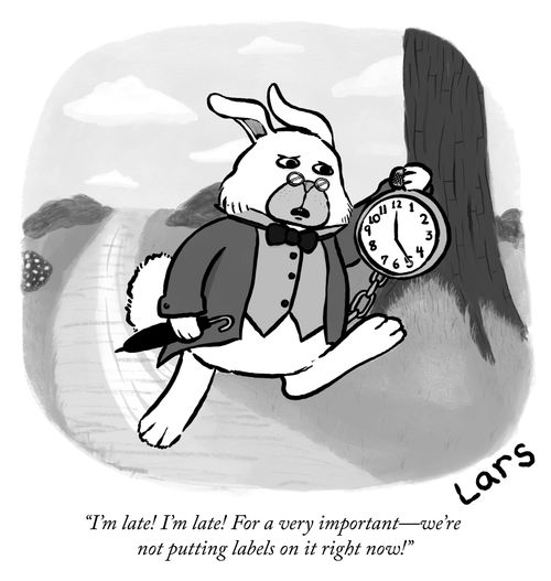 "I'm late! I'm late! For a very important - we're not putting labels on it right now!"