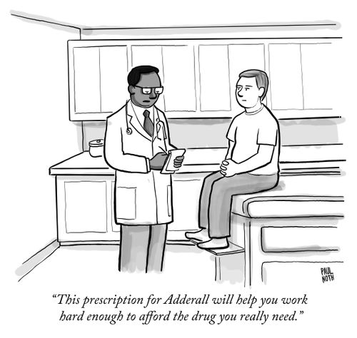 "This prescription for Adderall will help you work hard enough to afford the drug you really need."