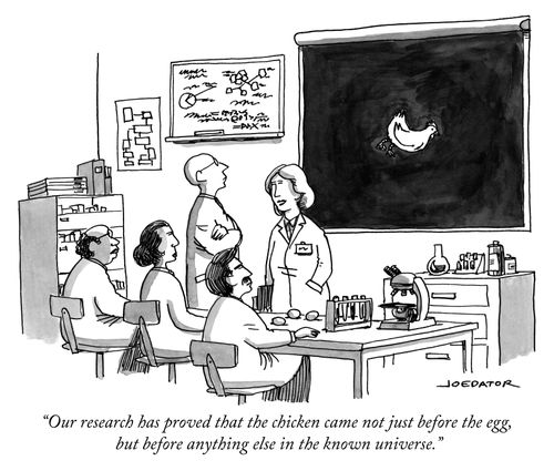 "Or research has proved that the chicken came not just before the egg, but before anything else in the known universe."