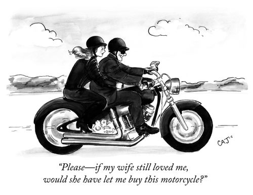 "Please--if my wife still loved me, would she have let me buy this motorcycle?"