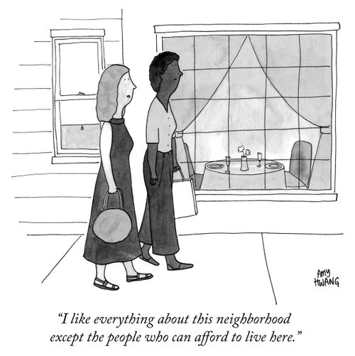 "I like everything about this neighborhood except the people who can afford to live here."