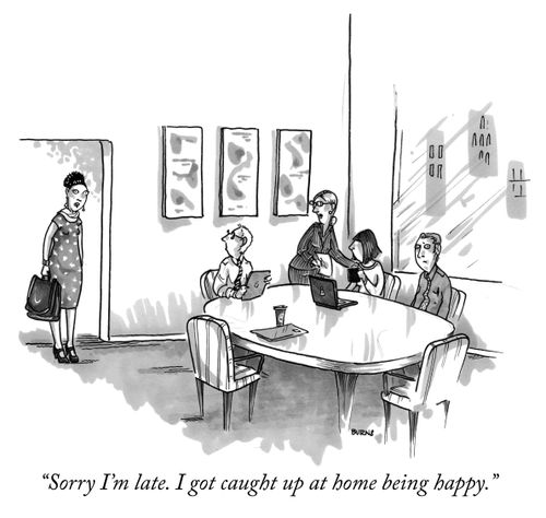 "Sorry I'm late. I got caught up at home being happy."