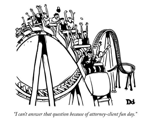 "I can't answer that because of attorney-client fun day."