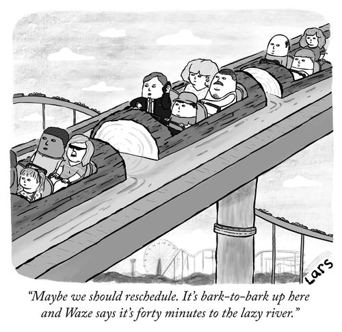 "Maybe we should reschedule. It's bark-to-bark up here and Waze says it's forty minutes to the lazy river."