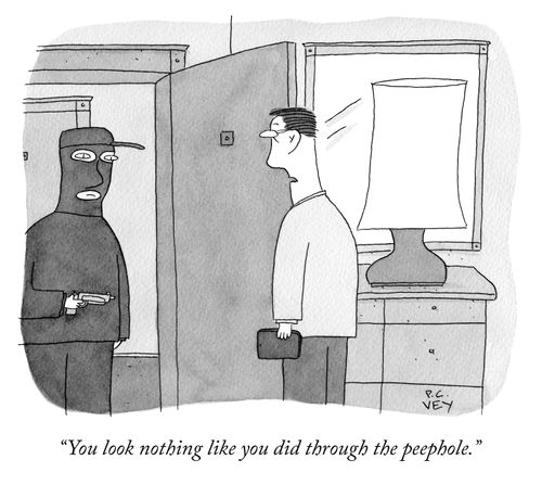 "You look nothing like you did through the peephole."