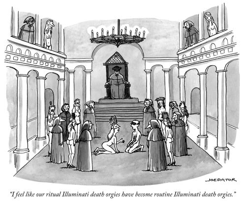 "I feel like our ritual Illuminati death orgies have become routine Illuminati death orgies."