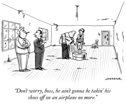 "Don't worry, boss, he ain't gonna be takin' his shoes off on an airplane no more."