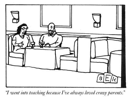 "I went into teaching because I've always loved crazy parents."