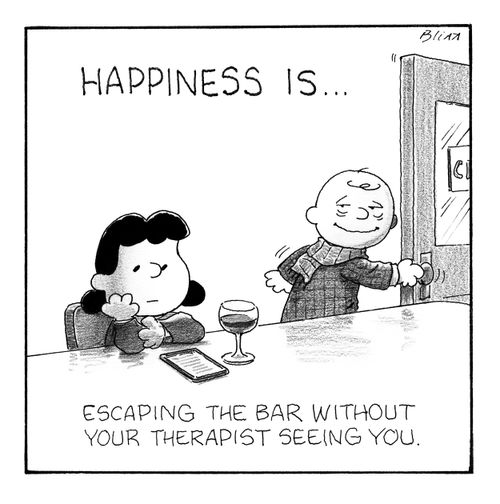 Happiness is... escaping the bar without your therapist seeing you."