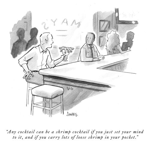 "Any cocktail can be a shrimp cocktail if you just set your mind to it, and if you carry lots of loose shrimp in your pocket." 
