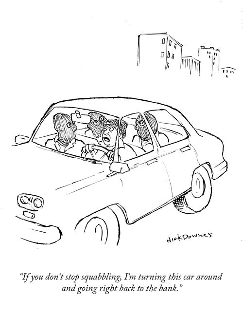 "If you don't stop squabbling, I'm turning this car around and going right back to the bank."