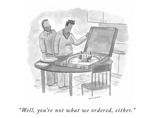 "Well, you're not what we ordered, either."
