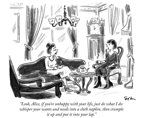 "Look, Alice, if you're unhappy with your life, just do what I do: whisper you wants and needs into a cloth napkin, then crumple it up and put it in your lap."