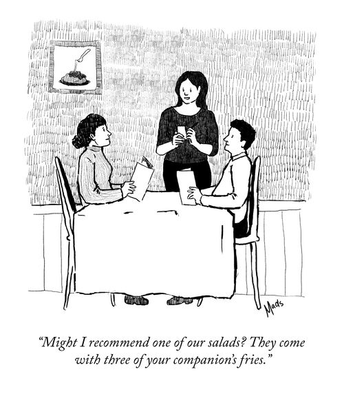 "Might I recommend one of our salads? They come with three of your companion's fries."