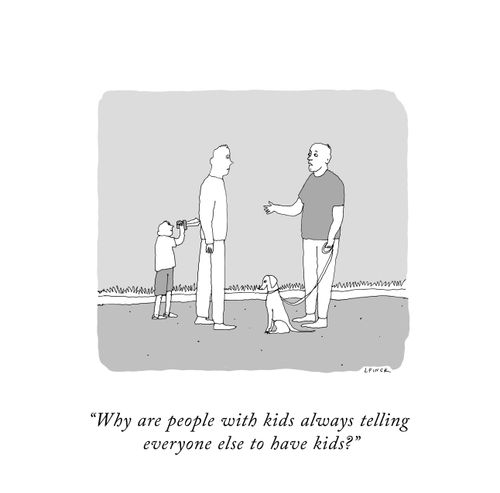 "Why are people with kids always telling everyone else to have kids?"