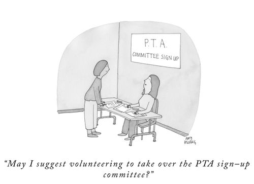 "May I suggest volunteering to take over the PTA sign-up committee."