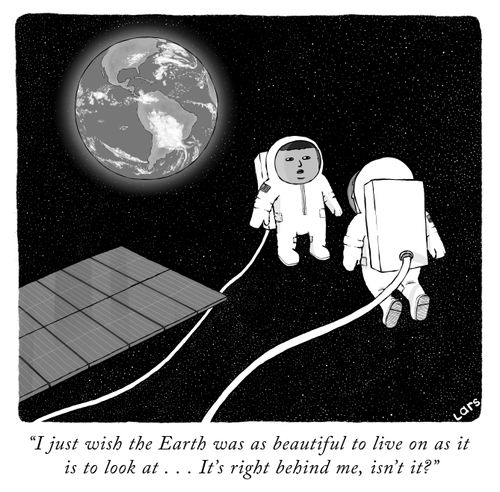 "I just wish the Earth was as beautiful to live on as it is to look at... It's right behind me, isn't it?"