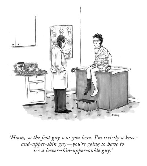 "Hmm, so the foot guy sent you here. I'm strictly a knee-and-upper-shin guy – you're going to have to see a lower-shin-upper-ankle guy."