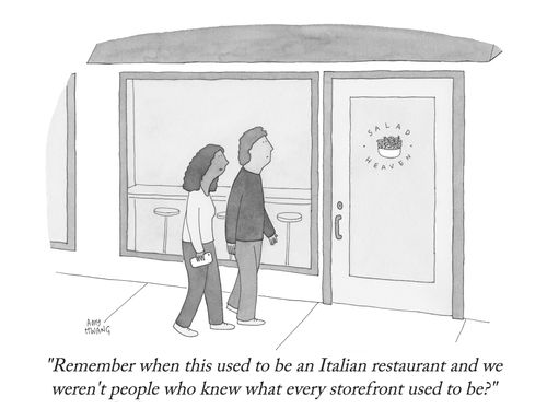 "Remember when this used to be an Italian restaurant and we weren't people who knew what every storefront used to be?" 