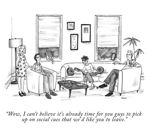 "Wow, I can't believe it's already time for you guys to pick up on social cues that we'd like you to leave." 