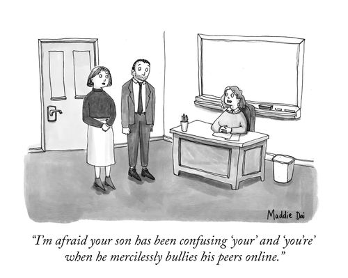 "I'm afraid your son has been confusing 'your' and you're' when he mercilessly bullies his peers online."