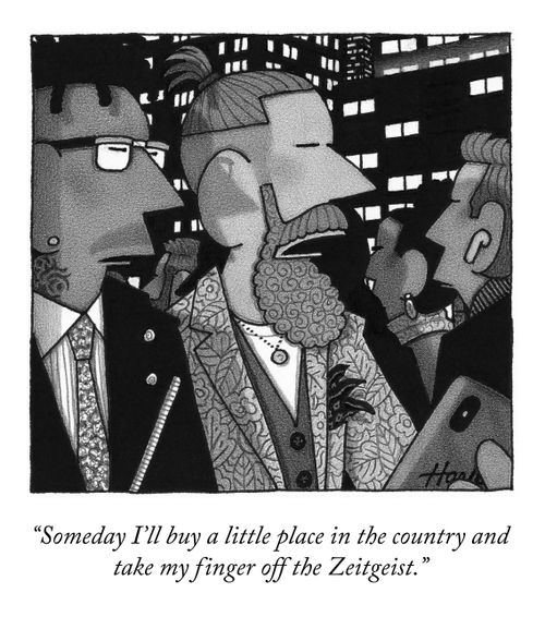 "Someday I'll buy a little place in the country and take my finger off the Zeitgeist."