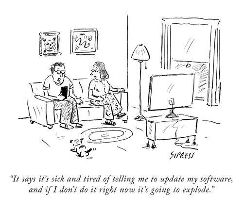 "It says it's sick and tired of telling me to update my software and if I don't do it right now it's going to explode."