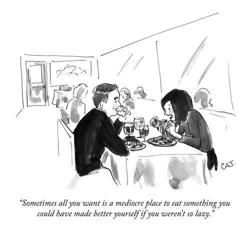 "Sometimes all you want is a mediocre place to eat something you could have made better yourself if you weren't so lazy."