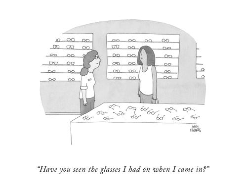 "Have you seen the glasses I had on when I came in."