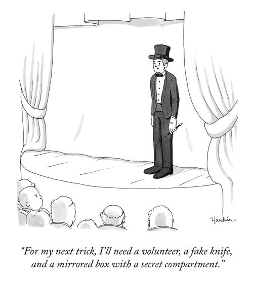 "For my next trick, I'll need a volunteer, a fake knife, and a mirrored box with a secret compartment."