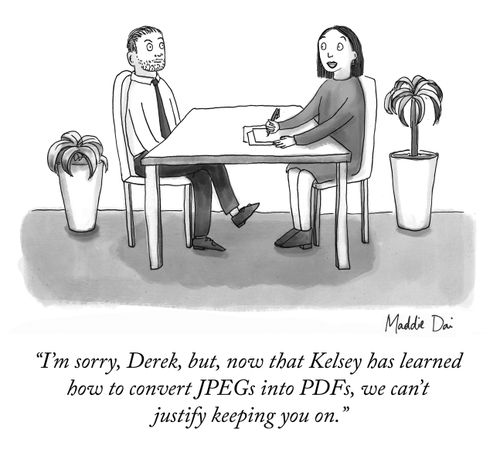 "I'm sorry, Derek, but, now that Kelsey has learned how to convert JPEGs into PDFs, we can't justify keeping you on."