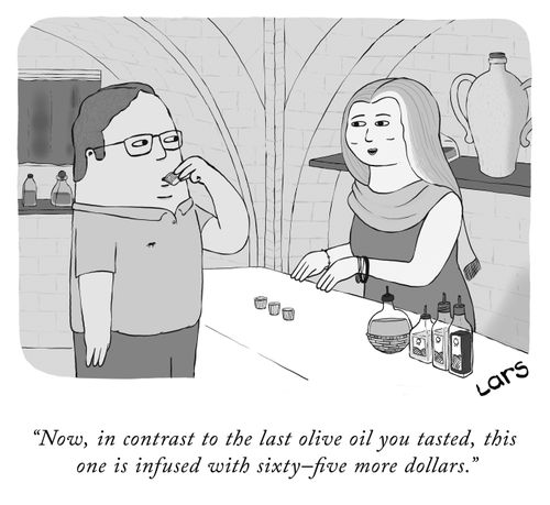 "Now, in contrast to the last olive oil you tasted, this one is infused with sixty-five more dollars."