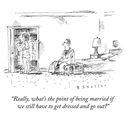 "Really, what's the point of being married if we still have to get dressed and go out?"