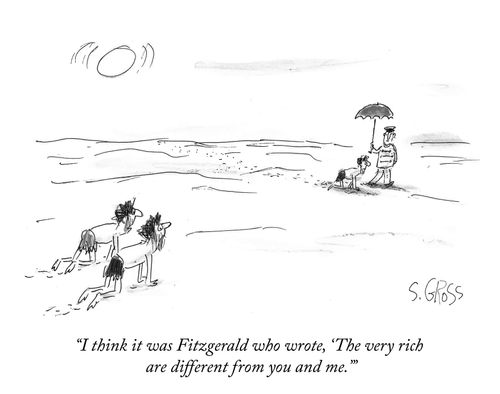 "I think it was Fitzgerald who wrote, 'The very rich are different from you and me.'"