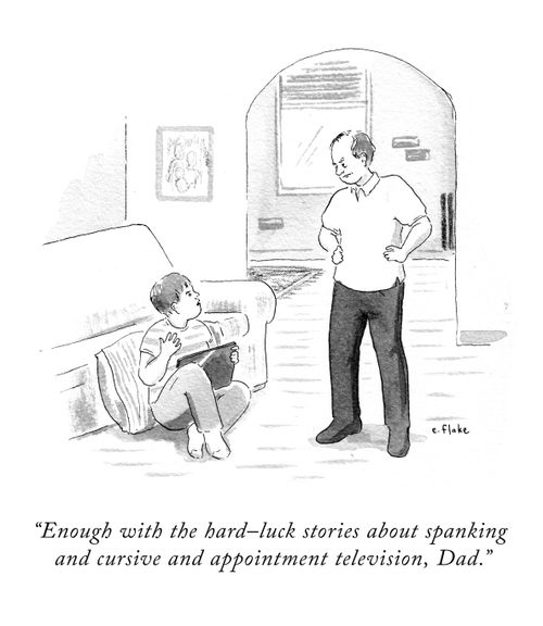 "Enough with the hard-luck stories about spanking and cursive and appointment television, Dad."