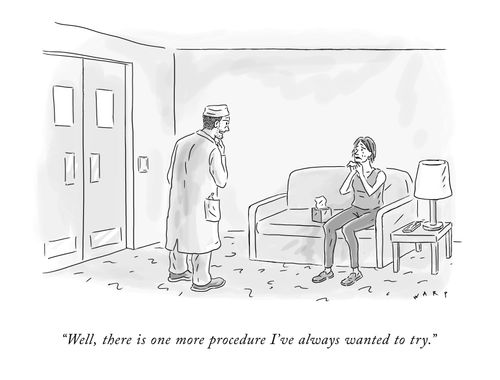 "Well, there is one more procedure I've always wanted to try."