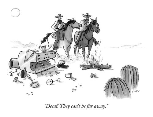 "Decaf. They can't be far away."