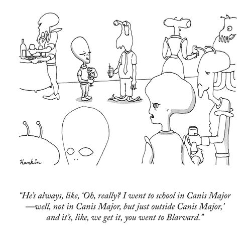 "He's always, like, 'Oh, really? I went to school in Canis Major - well, not in Canis Major, but just outside Canis Major,' and it's like, we get it, you went to Blarvard."