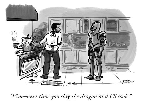 "Fine-- next time you slay the dragon and I'll cook."