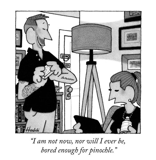 "I am not now, nor will I ever be, bored enough for pinochle."