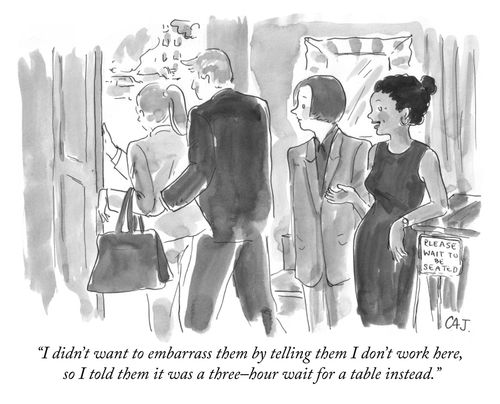 "I didn't want to embarrass them by telling them I don't work here, so I told them it was a three-hour wait for a table instead."