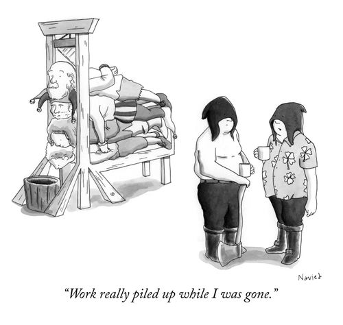 "Work really piled up while I was gone."